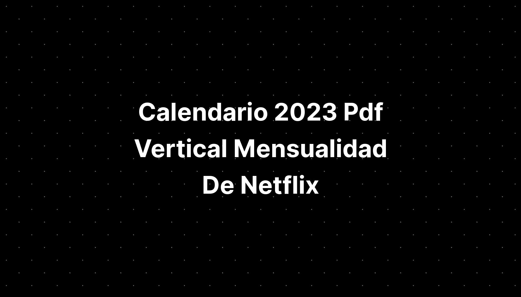 Calendario 2023 Pdf Vertical Mensualidad De Netflix IMAGESEE